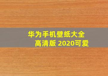 华为手机壁纸大全 高清版 2020可爱